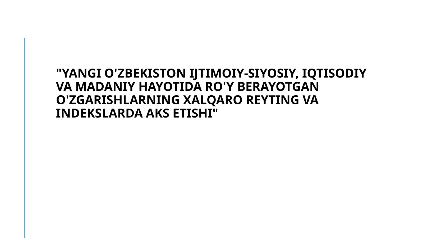 Yangi O'zbekiston ijtimoiy-siyosiy, iqtisodiy va madaniy hayotida ro'y berayotgan o'zgarishlarning xalqaro reyting va indekslarda aks etishi