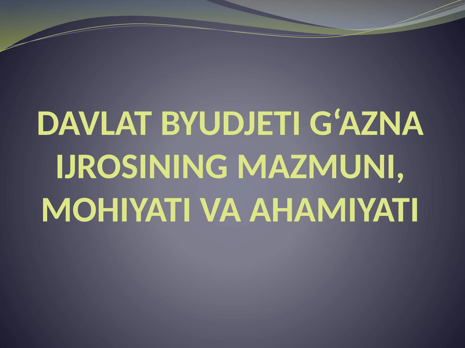 DAVLAT BYUDJETI G‘AZNA IJROSINING MAZMUNI, MOHIYATI VA AHAMIYATI