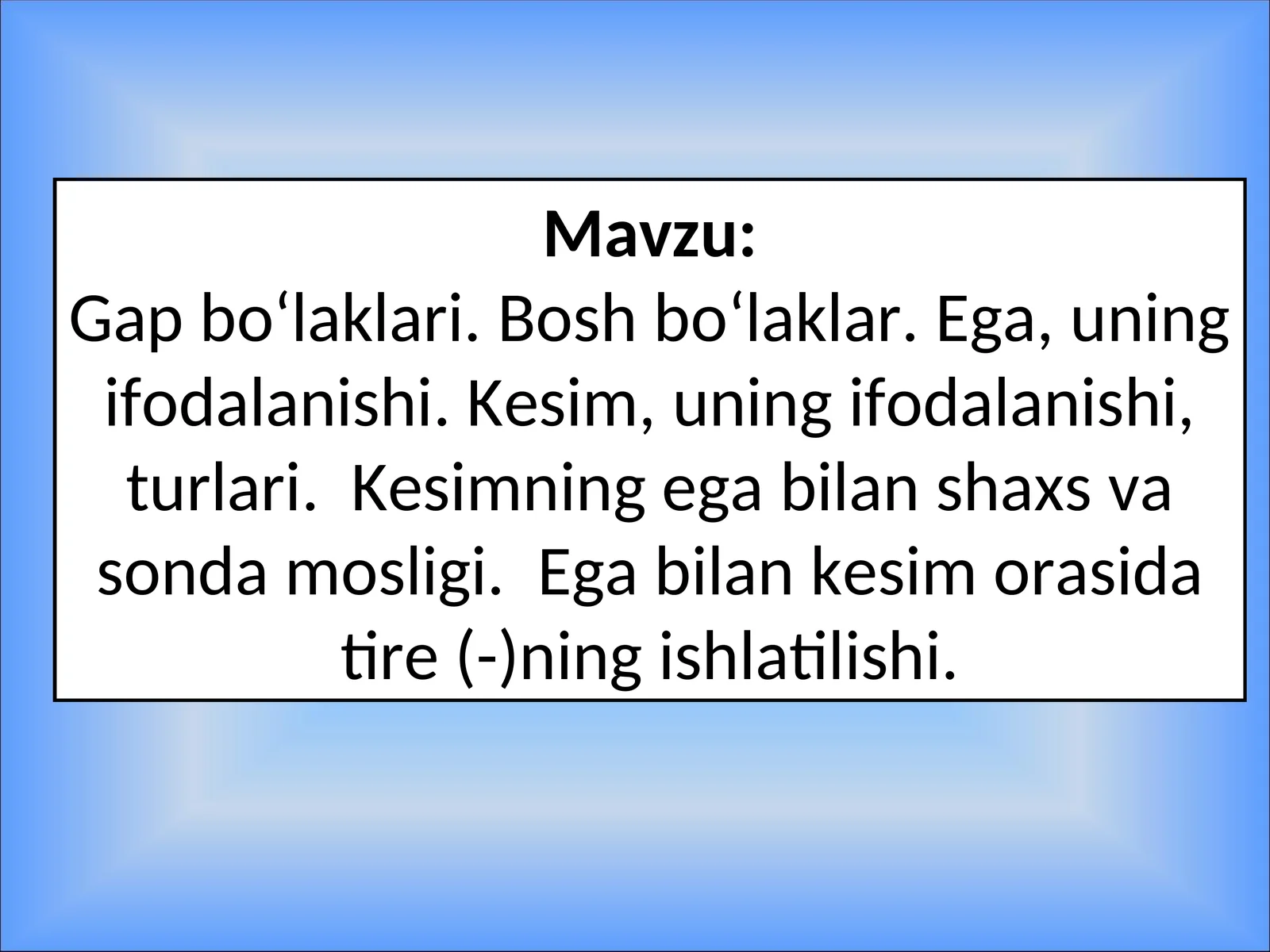 Gap bo‘laklari. Bosh bo‘laklar. Ega, uning ifodalanishi. Kеsim, uning ifodalanishi, turlari. Kеsimning ega bilan shaxs va sonda mosligi.Ega bilan kеsim orasida tirе(-)ning ishlatilishi