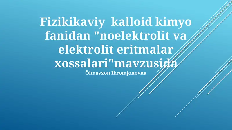 Fizikikaviy kalloid kimyo fanidan "noelektrolit va elektrolit eritmalar xossalari"mavzusida