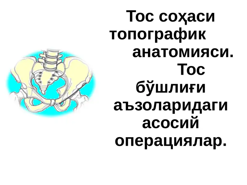 Тос соҳаси топографик анатомияси. Тос бўшлиғи аъзоларидаги асосий операциялар.