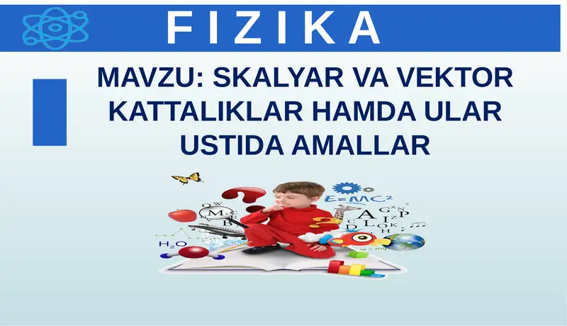 Skalyar va Vektor Kattaliklar hamda ular ustida amallar
