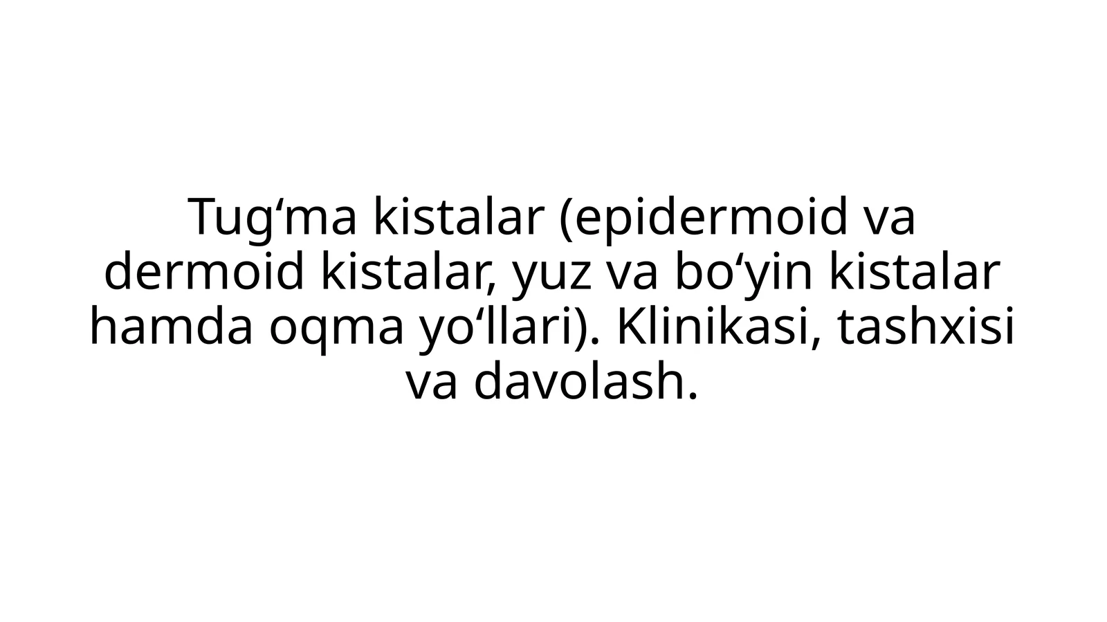 Tug‘ma kistalar (epidermoid va dermoid kistalar, yuz va bo‘yin kistalar hamda oqma yo‘llari)
