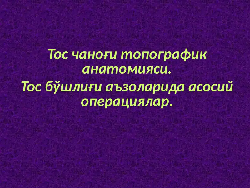 Тос чаноғи топографик анатомияси. Тос бўшлиғи аъзоларида асосий операциялар.