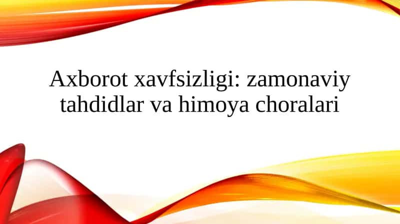 Axborot xavfsizligi zamonaviy tahdidlar va himoya choralari