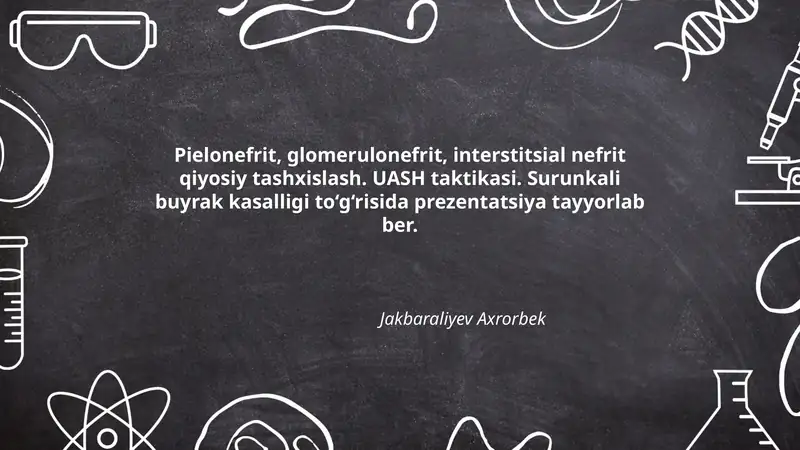 Pielonefrit, glomerulonefrit, interstitsial nefrit qiyosiy tashxislash. UASH taktikasi. Surunkali buyrak kasalligi