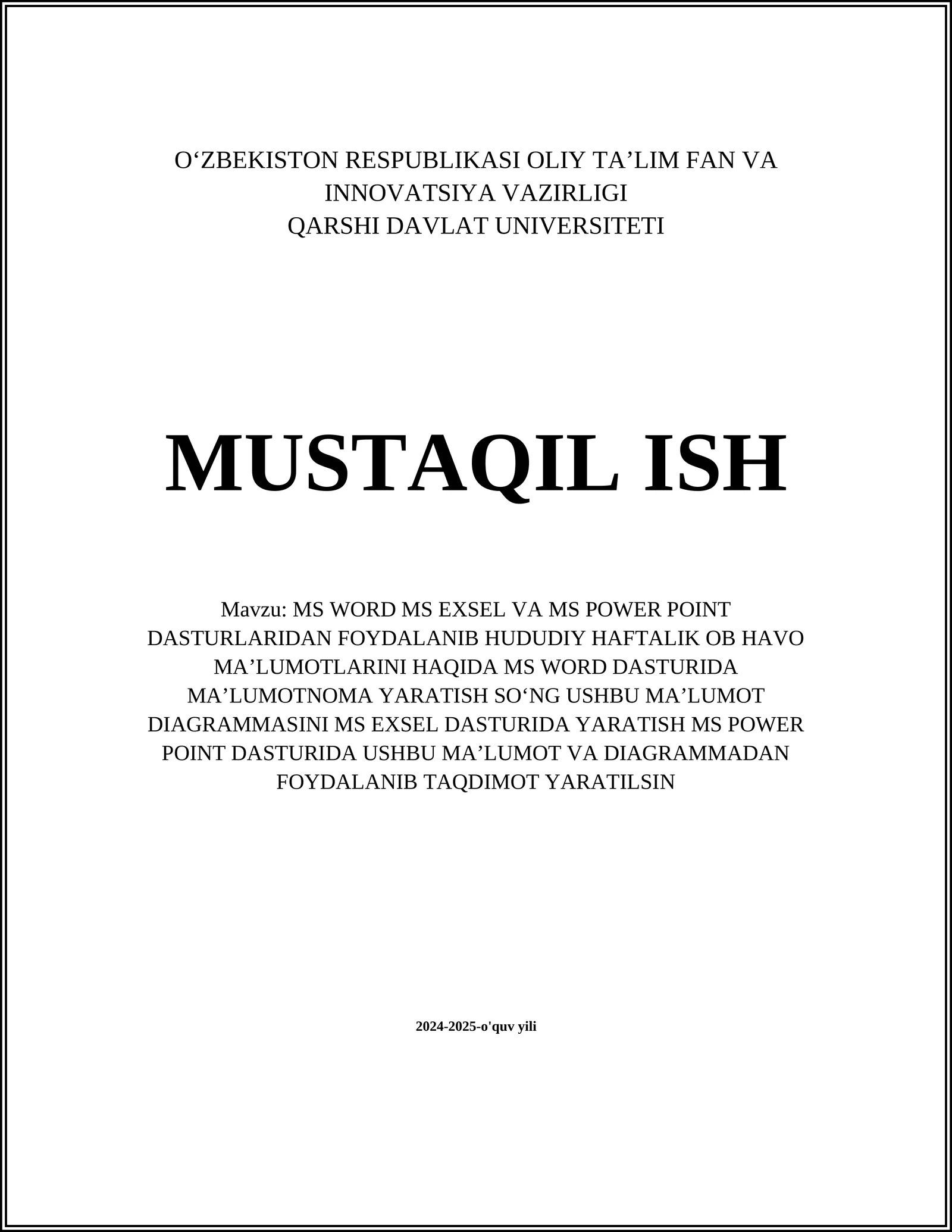 MS WORD MS EXSEL VA MS POWER POINT DASTURLARIDAN FOYDALANIB HUDUDIY HAFTALIK OB HAVO MAʼLUMOTLARINI HAQIDA MS WORD DASTURIDA MAʼLUMOTNOMA YARATISH SOʻNG USHBU MAʼLUMOT DIAGRAMMASINI MS EXSEL DASTURIDA YARATISH MS POWER POINT DASTURIDA USHBU MAʼLUMOT VA DIAGRAMMADAN FOYDALANIB TAQDIMOT YARATILSIN