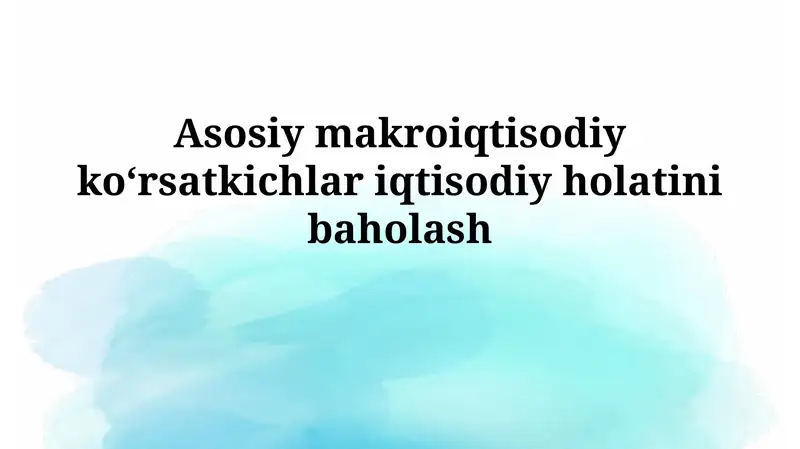 Asosiy makroiqtisodiy koʻrsatkichlar iqtisodiyholatinibaholash