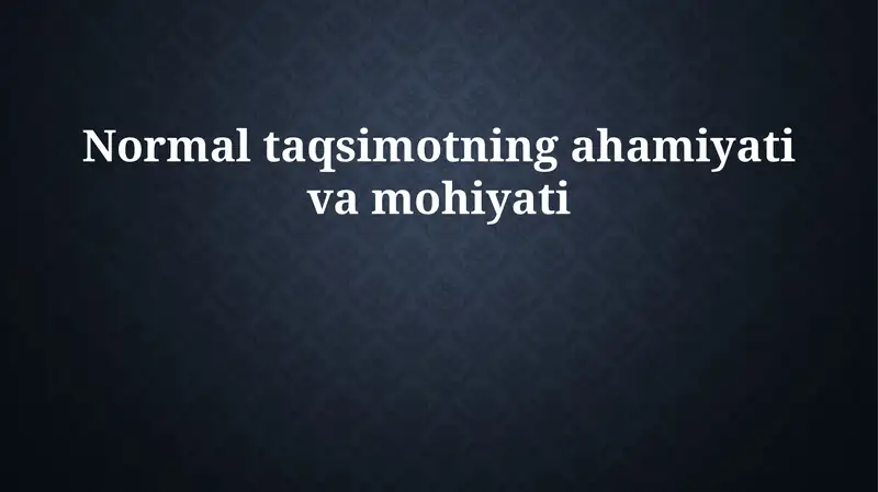 Normal taqsimotning ahamiyati va mohiyati