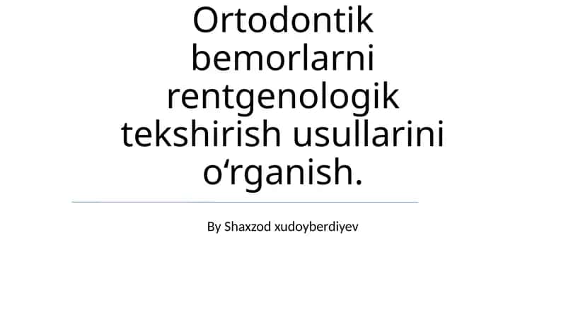 Ortodontik bemorlarni rentgenologik tekshirish usullarini o‘rganish
