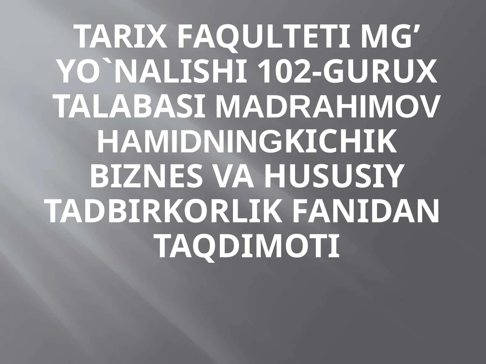 TARIXfaqultetiMG’yo`nalishi102-gurux talabasiMadrahimovHamidningKichikbiznesvahususiytadbirkorlikfanidanTAQDIMOTI