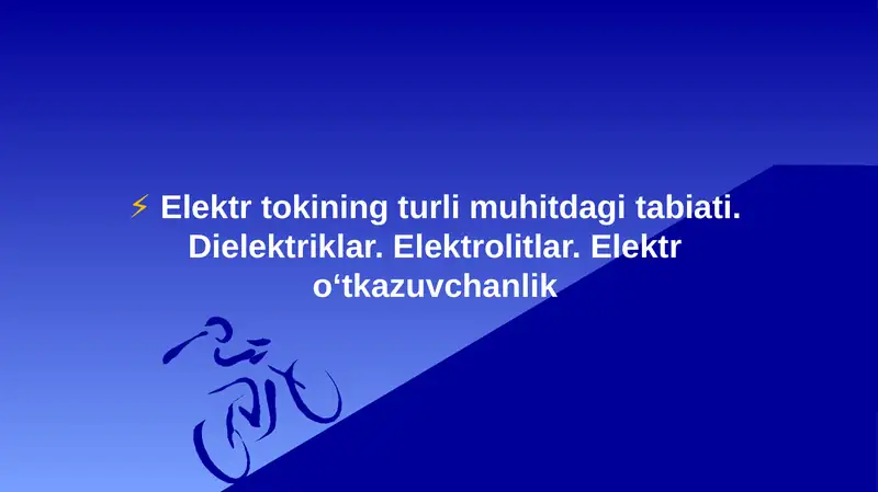 Elektr tokining turli muhitdagi tabiati. Dielektriklar. Elektrolitlar. Elektr o‘tkazuvchanlik