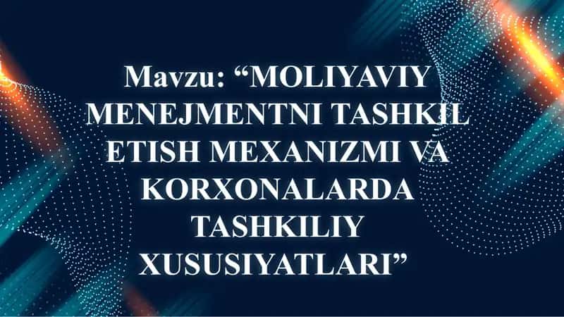 MOLIYAVIY MENEJMENTNI TASHKIL ETISH MEXANIZMI VA KORXONALARDA TASHKILIY XUSUSIYATLARI.