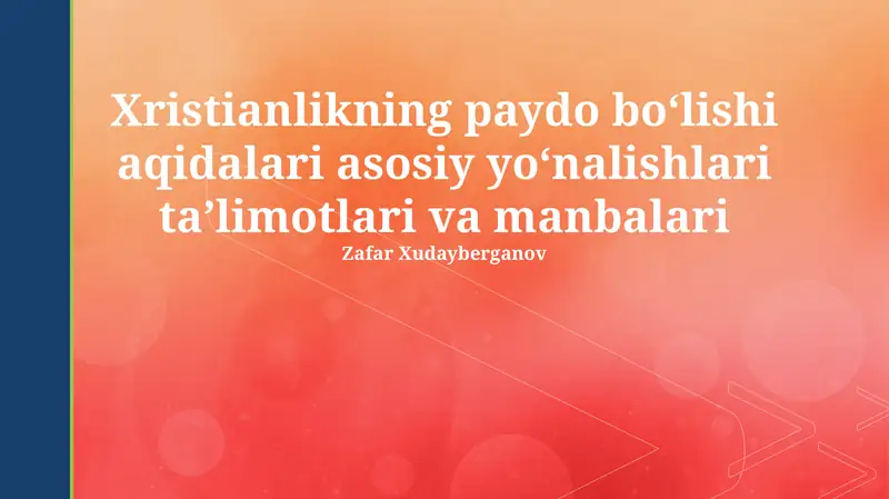 Xristianlikning paydo bo'lishi aqidalari asosiy yo'nalishlari ta'limotlari va manbalari