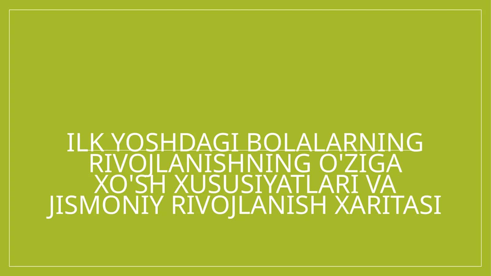 Ilk yoshdagi bolalarning rivojlanishning o'ziga xo'sh xususiyatlari va jismoniy rivojlanish xaritasi