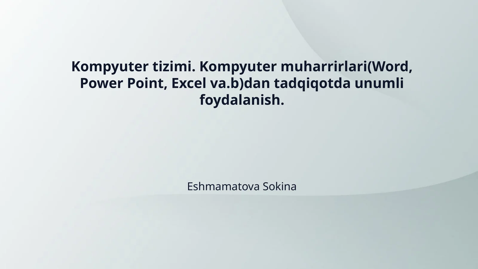 Kompyuter tizimi. Kompyuter muharrirlari(Word, Power Point, Excel va.b)dan tadqiqotda unumli foydalanish.