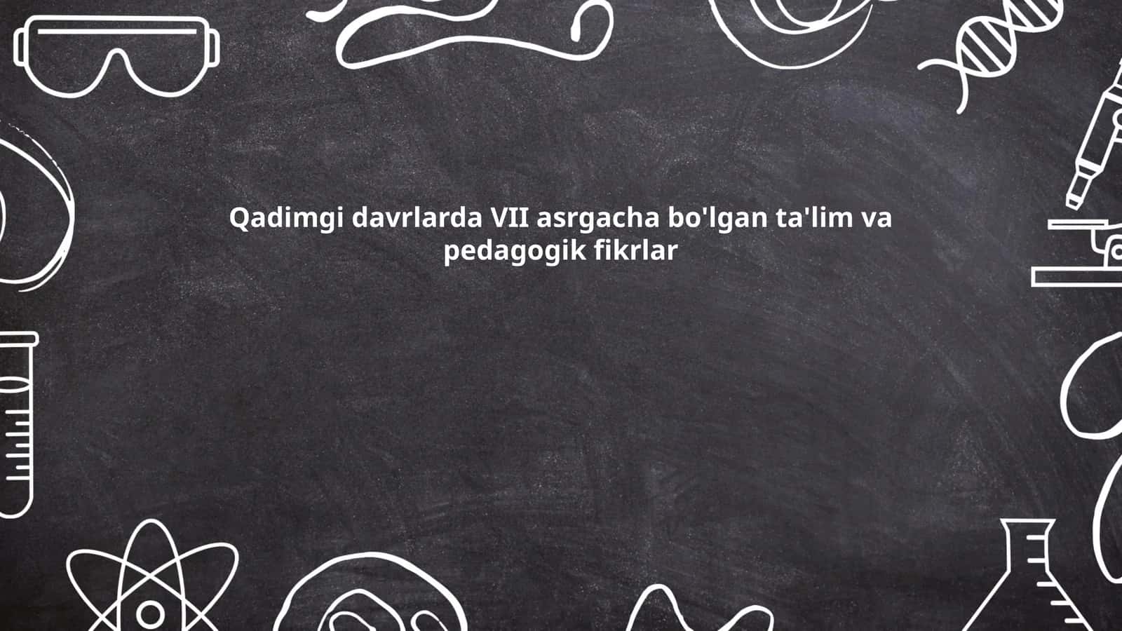 Qadimgi davrlarda VII asrgacha bo'lgan ta'lim va pedagogik fikrlar