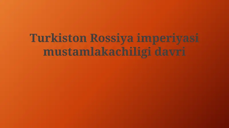Turkiston Rossiya imperiyasi mustamlakachiligi davri