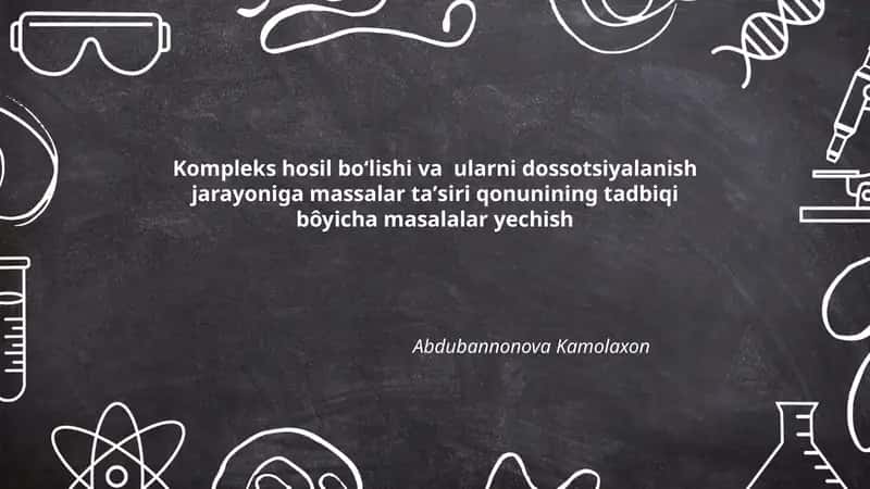 Kompleks hosil boʻlishi va ularni dossotsiyalanish jarayoniga massalar taʼsiri qonunining tadbiqi bôyicha masalalar yechish