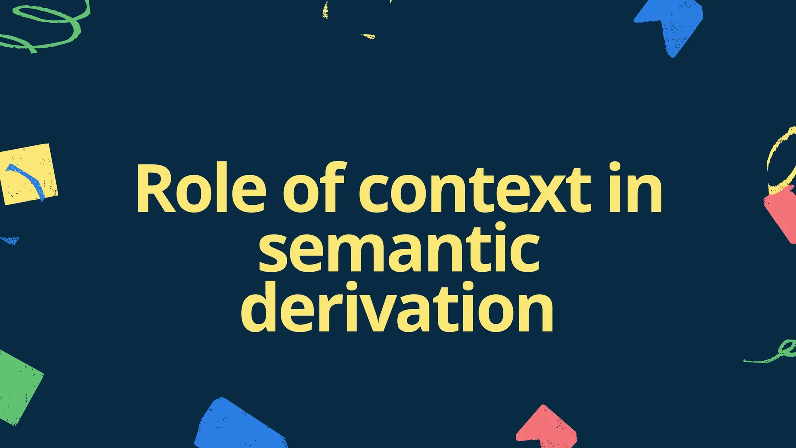 Role of context in semantic derivation