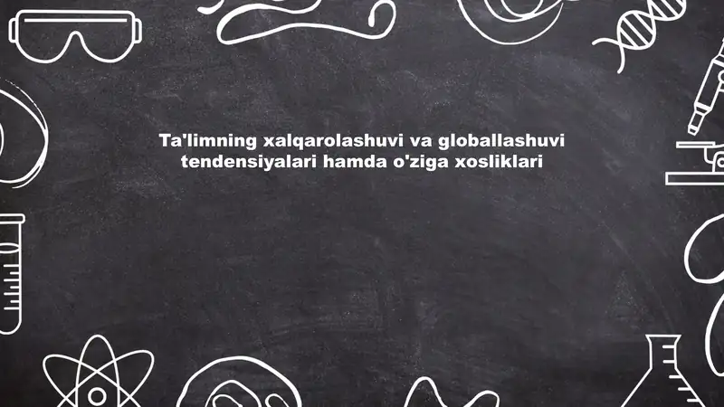 Ta'limning xalqarolashuvi va globallashuvi tendensiyalari hamda o'ziga xosliklari