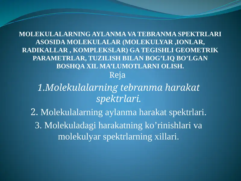 MOLEKULALARNING AYLANMA VA TEBRANMA SPEKTRLARI ASOSIDA MOLEKULALAR (MOLEKULYAR ,IONLAR, RADIKALLAR , KOMPLEKSLAR) GA TEGISHLI GEOMETRIK PARAMETRLAR, TUZILISH BILAN BOG’LIQ BO’LGAN BOSHQA XIL MA’LUMOTLARNI OLISH.