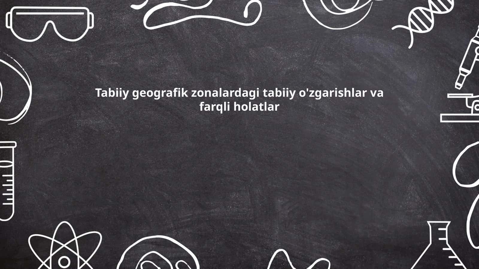 Tabiiy geografik zonalardagi tabiiy o'zgarishlar va farqli holatlar