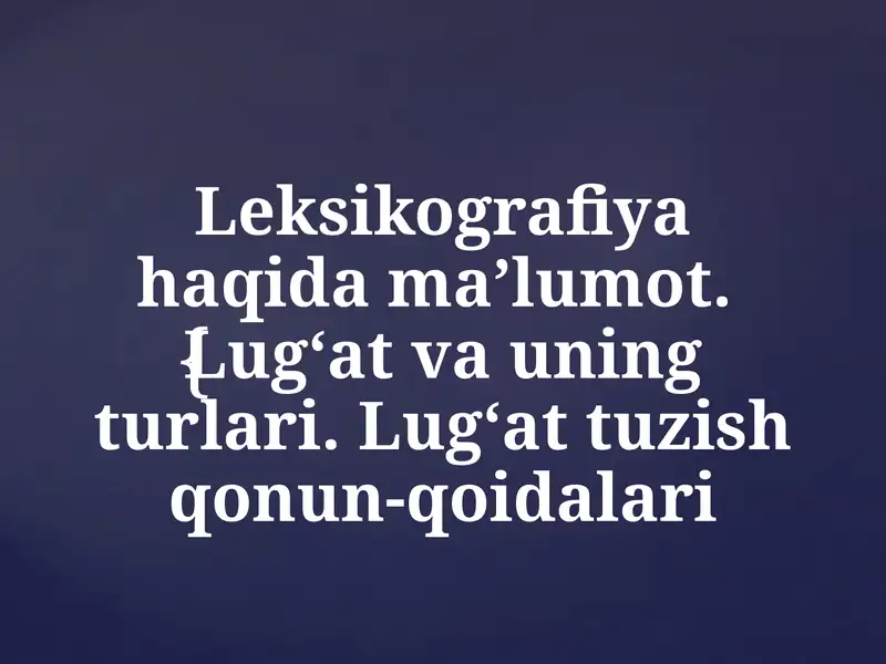 Leksikografiya haqida ma’lumot. Lug'at va uning turlari. Lug'at tuzish qonun-qoidalari