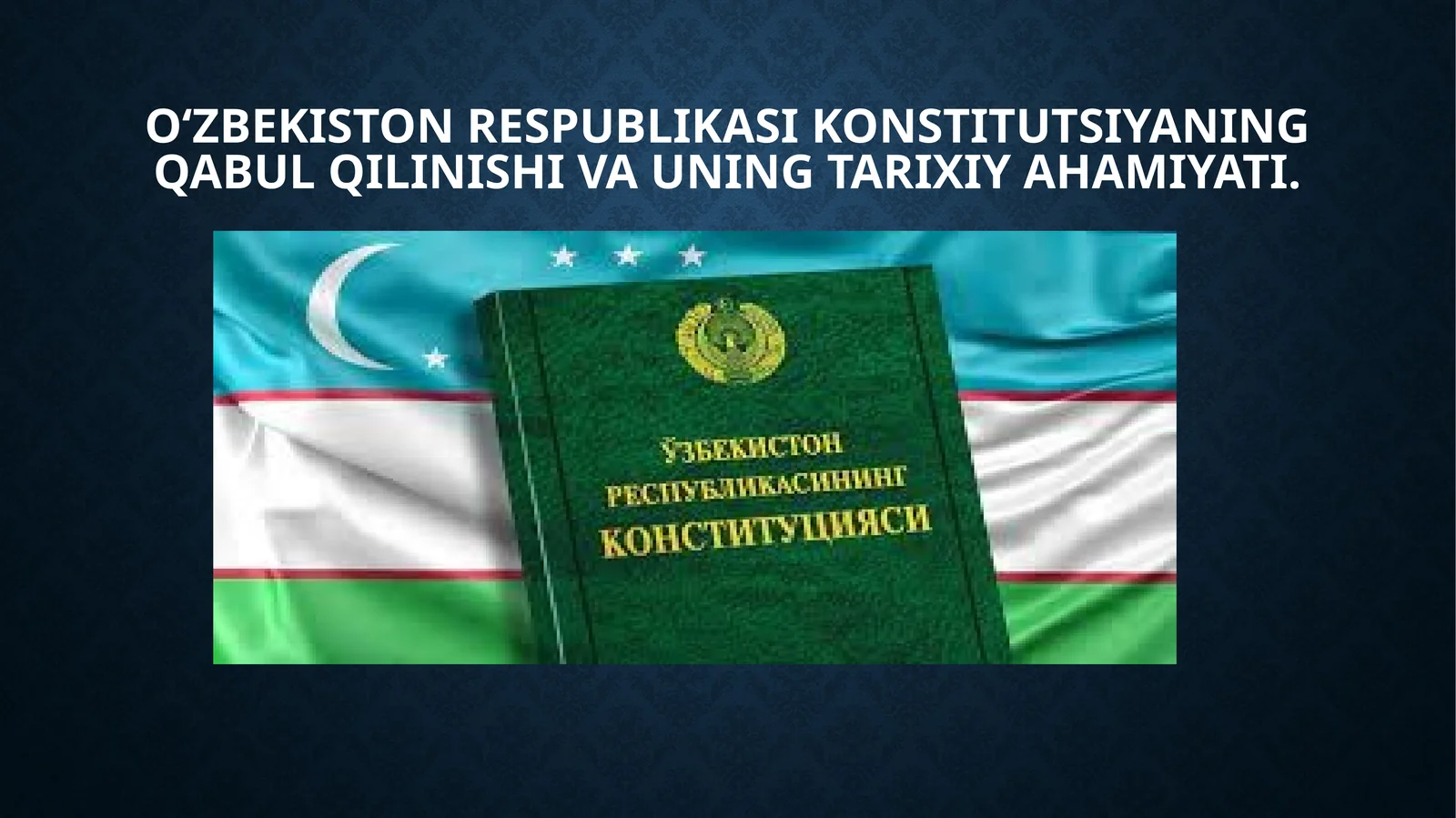O‘zbekiston Respublikasi Konstitutsiyaning qabul qilinishi va uning tarixiy ahamiyati