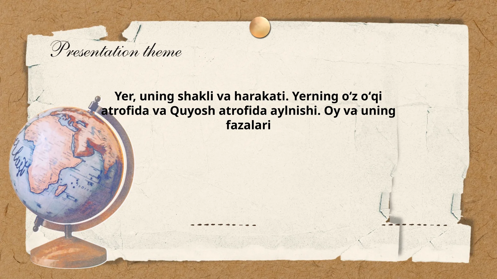 Yer, uning shakli va harakati. Yerning oʻz oʻqi atrofida va Quyosh atrofida aylnishi. Oy va uning fazalari