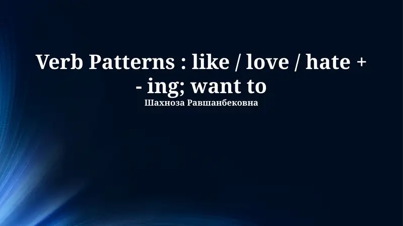 Verb Patterns: like / love / hate + - ing; want to