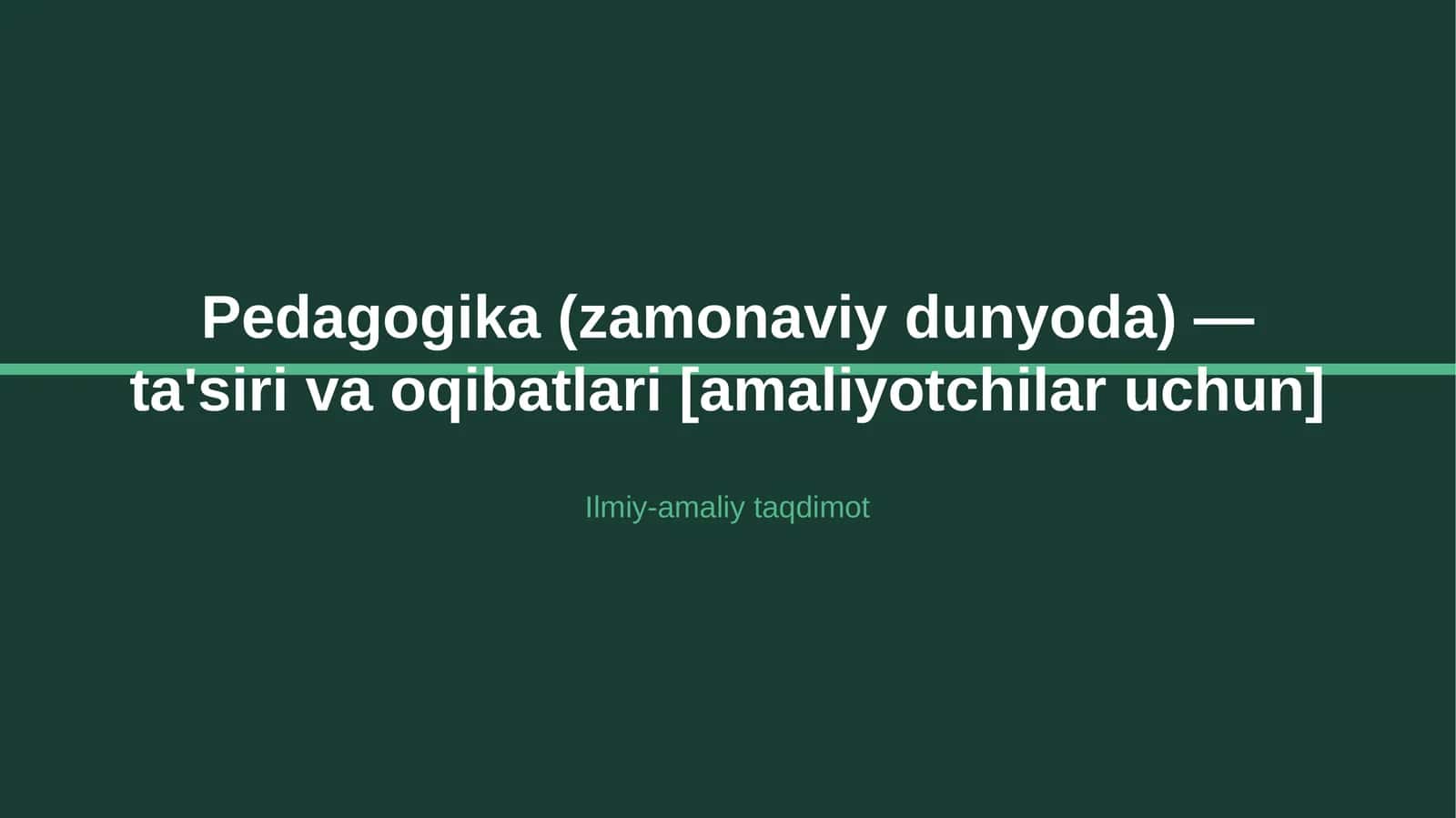 Pedagogika (zamonaviy dunyoda) — ta'siri va oqibatlari [amaliyotchilar uchun]