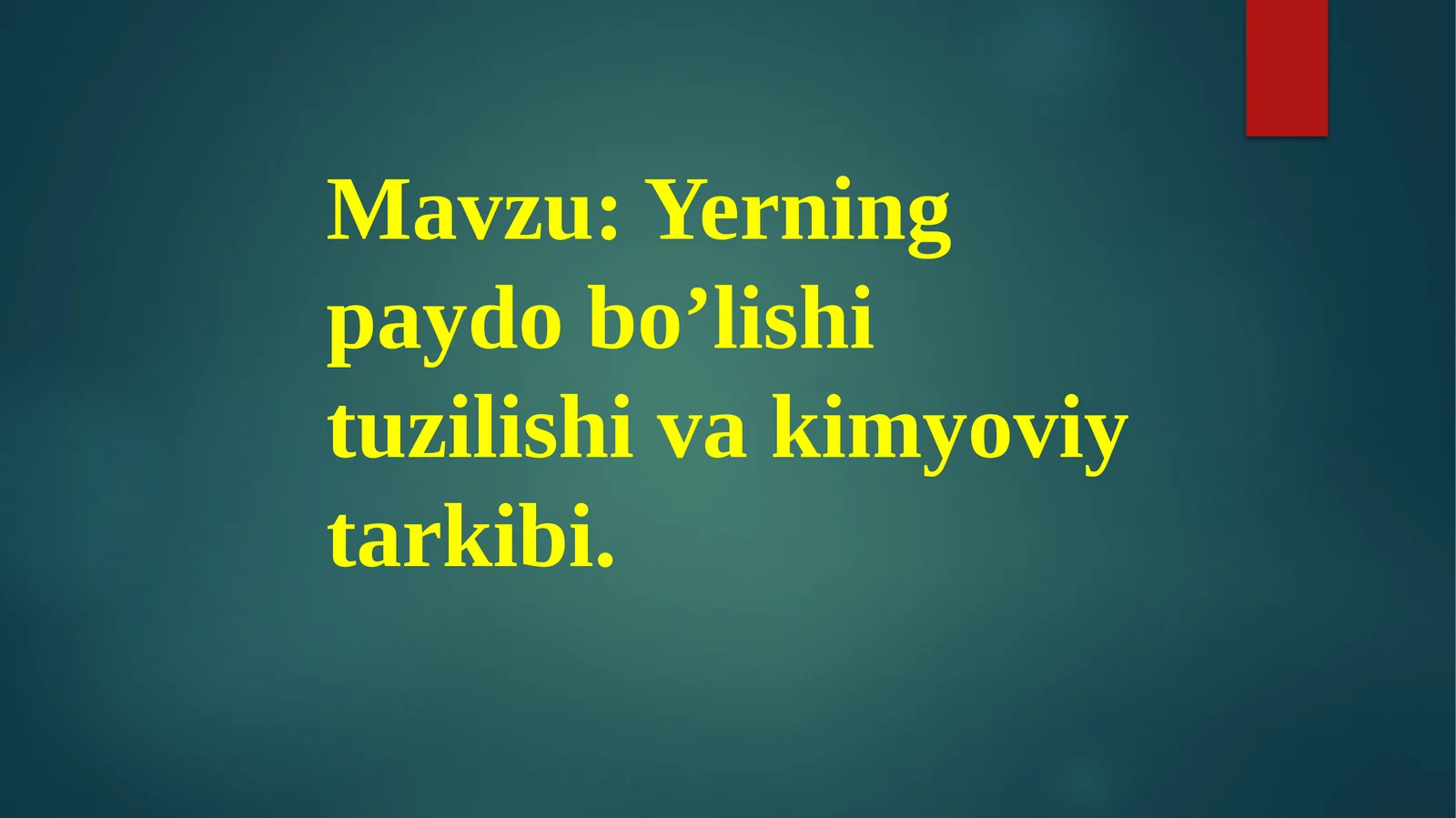 Yerning paydo bo’lishi tuzilishi va kimyoviy tarkibi.