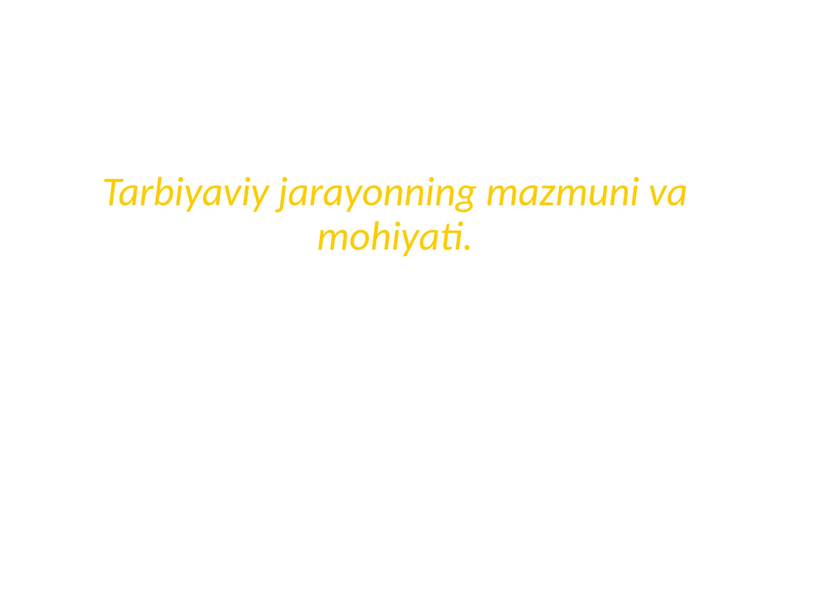 Tarbiyaviy jarayonning mazmuni va mohiyati