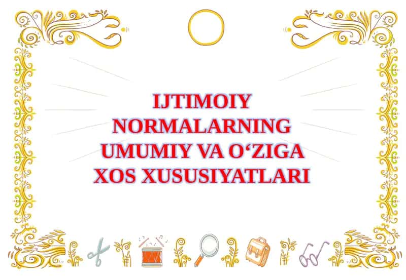 IJTIMOIY NORMALARNING UMUMIY VA O‘ZIGA XOS XUSUSIYATLARI