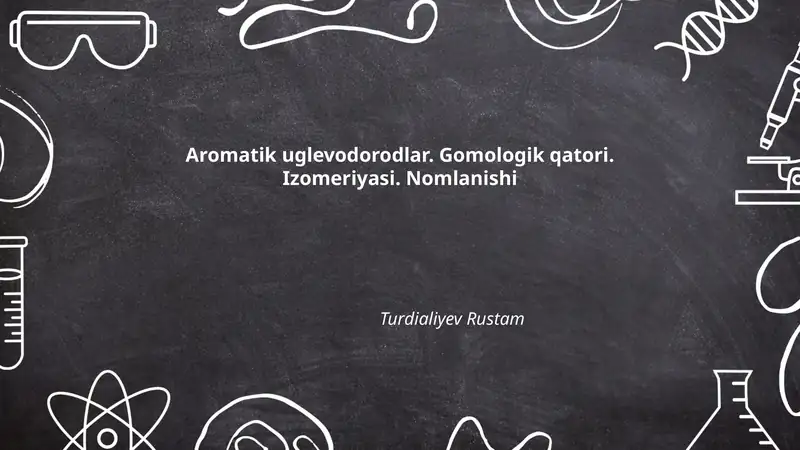 Aromatik uglevodorodlar. Gomologik qatori. Izomeriyasi. Nomlanishi