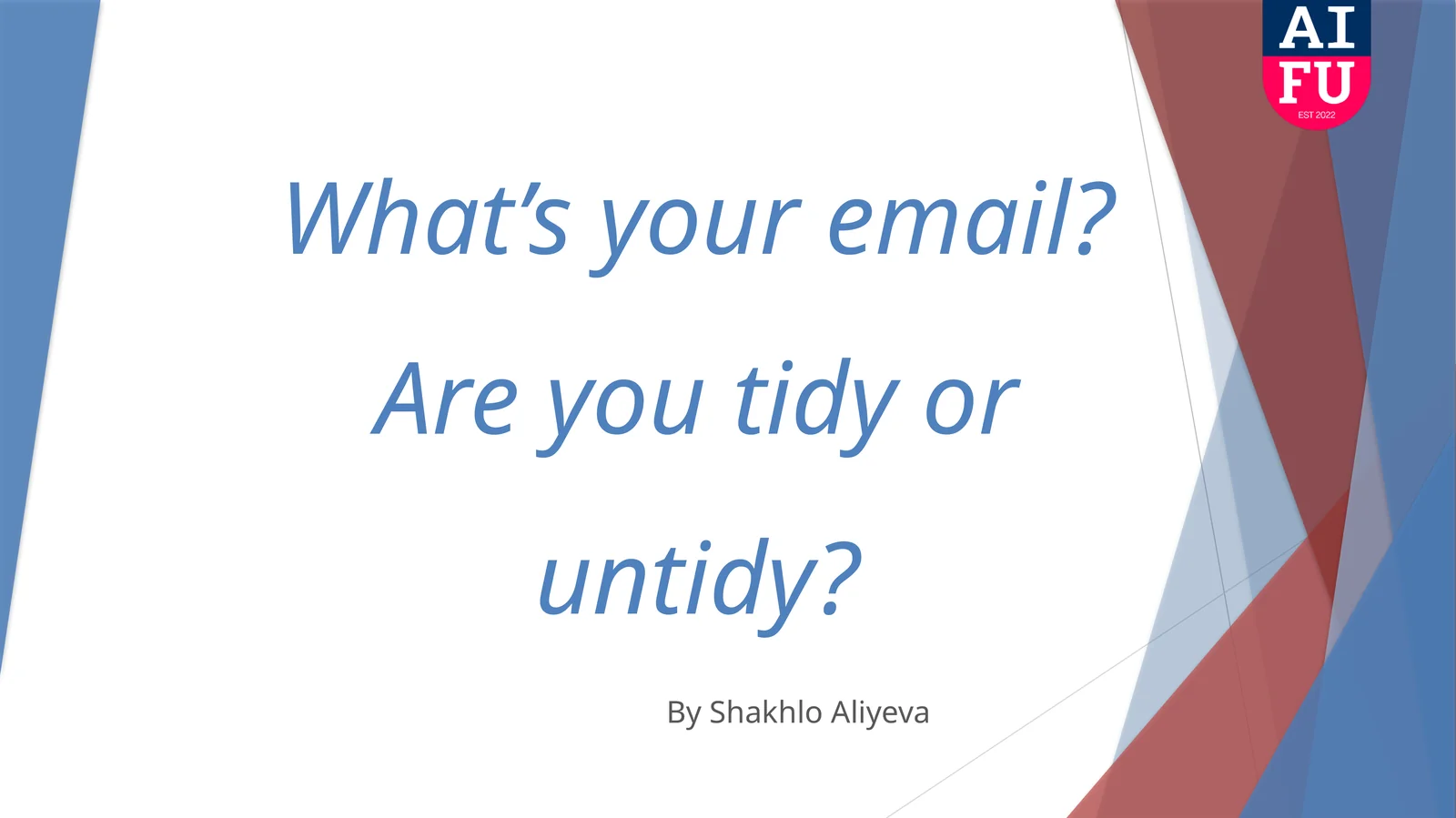 What’s your email? Are you tidy or untidy?
