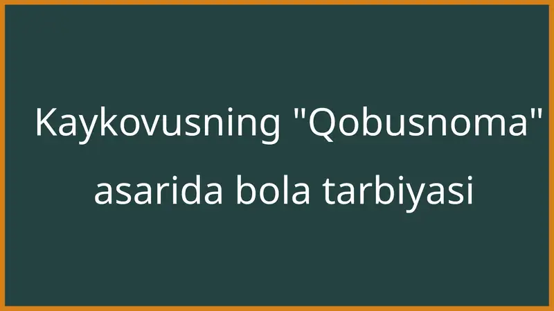 Kaykovusning ,,Qobusnoma'' asarida bola tarbiyasi