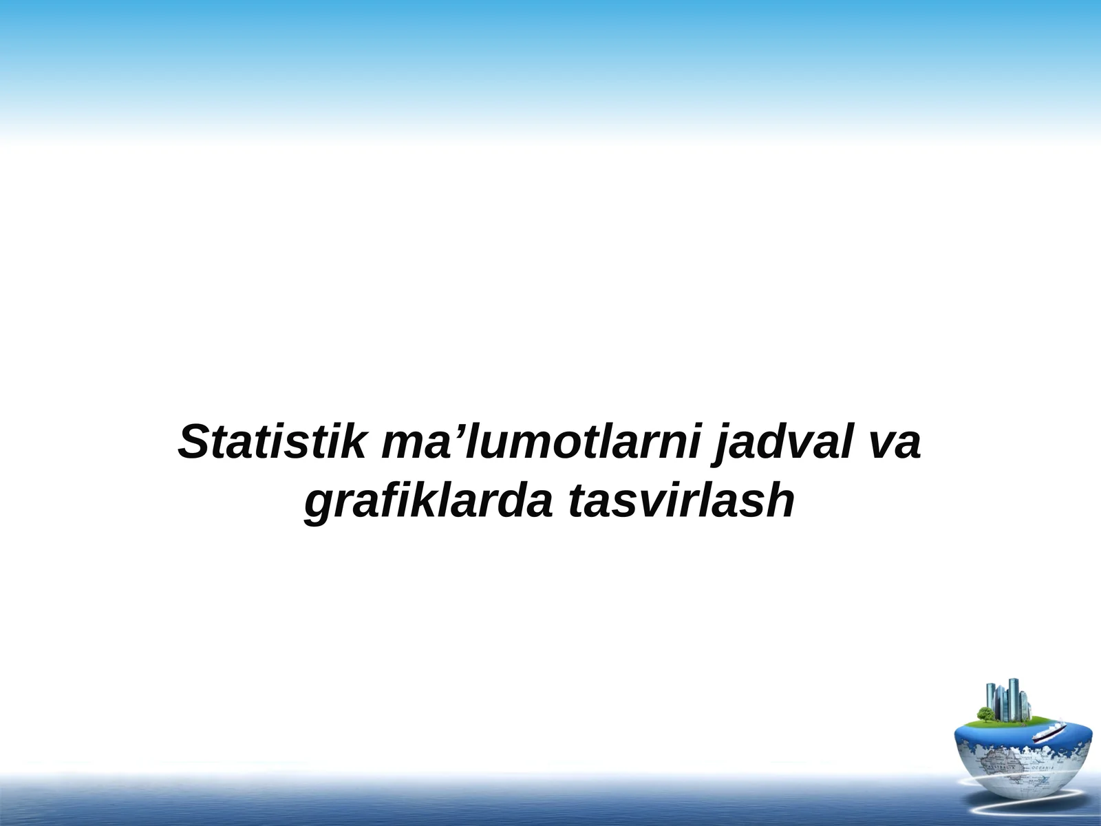 Statistik ma’lumotlarni jadval va grafiklarda tasvirlash