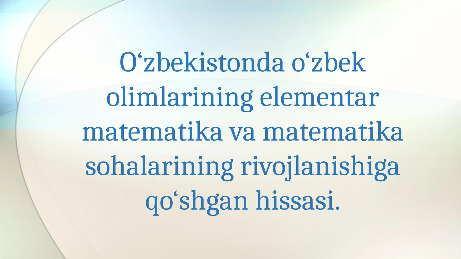 O‘zbekistonda o‘zbek olimlarining elementar matematika va matematika sohalarining rivojlanishiga qo‘shgan hissasi