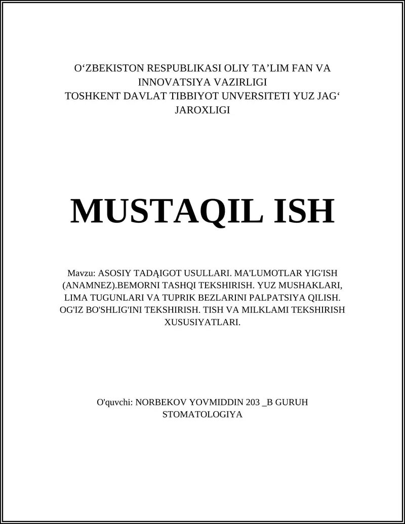 ASOSIY TADĄIGOT USULLARI. MA'LUMOTLAR YIG'ISH (ANAMNEZ).BEMORNI TASHQI TEKSHIRISH. YUZ MUSHAKLARI, LIMA TUGUNLARI VA TUPRIK BEZLARINI PALPATSIYA QILISH. OG'IZ BO'SHLIG'INI TEKSHIRISH. TISH VA MILKLAMI TEKSHIRISH XUSUSIYATLARI