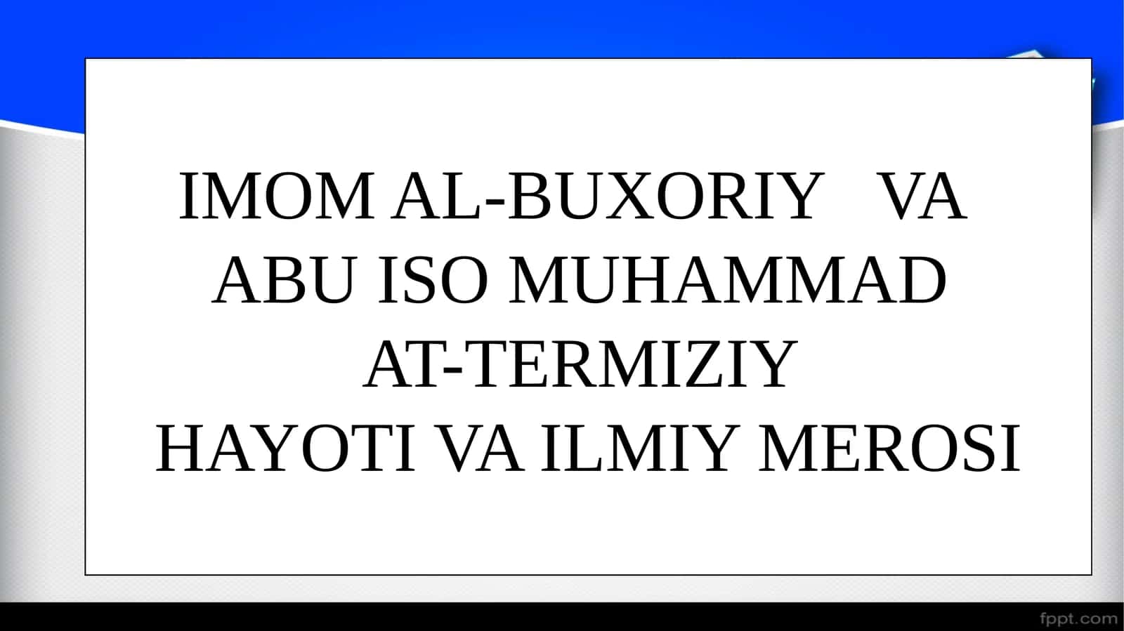 IMOM AL-BUXORIY   VA  ABU ISO MUHAMMAD AT-TERMIZIY HAYOTI VA ILMIY MEROSI