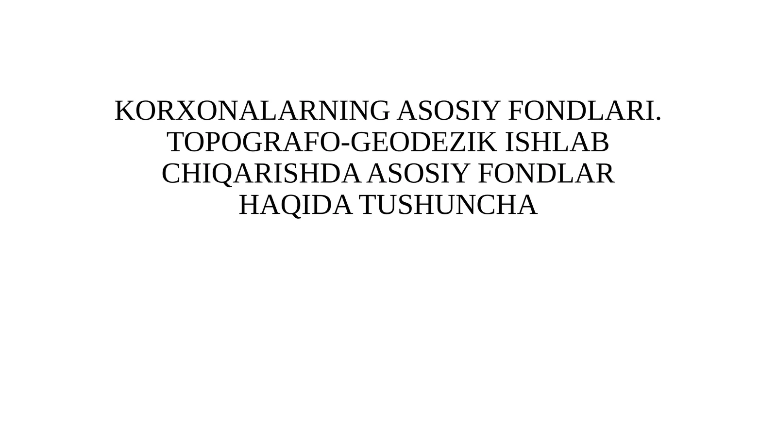 KORXONALARNING ASOSIY FONDLARI. TOPOGRAFO-GEODEZIK ISHLAB CHIQARISHDA ASOSIY FONDLAR HAQIDA TUSHUNCHA