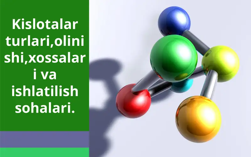Kislotalar turlari,olinishi,xossalari va ishlatilish sohalari.