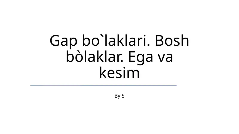 Gap bo`laklari. Bosh bòlaklar. Ega va kesim