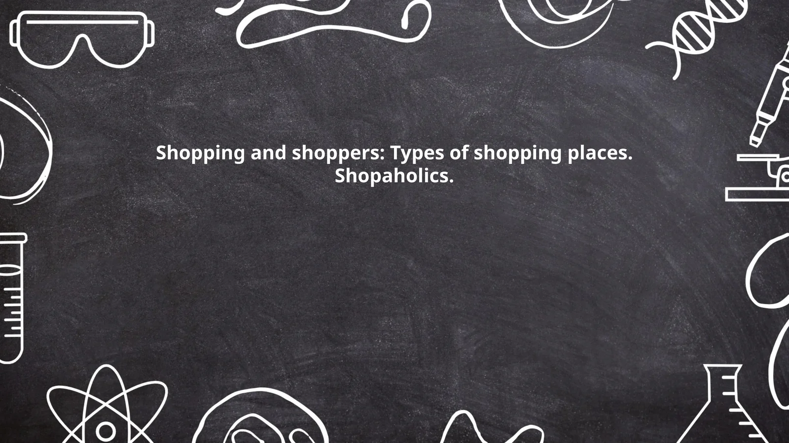 Shopping and shoppers: Types of shopping places. Shopaholics