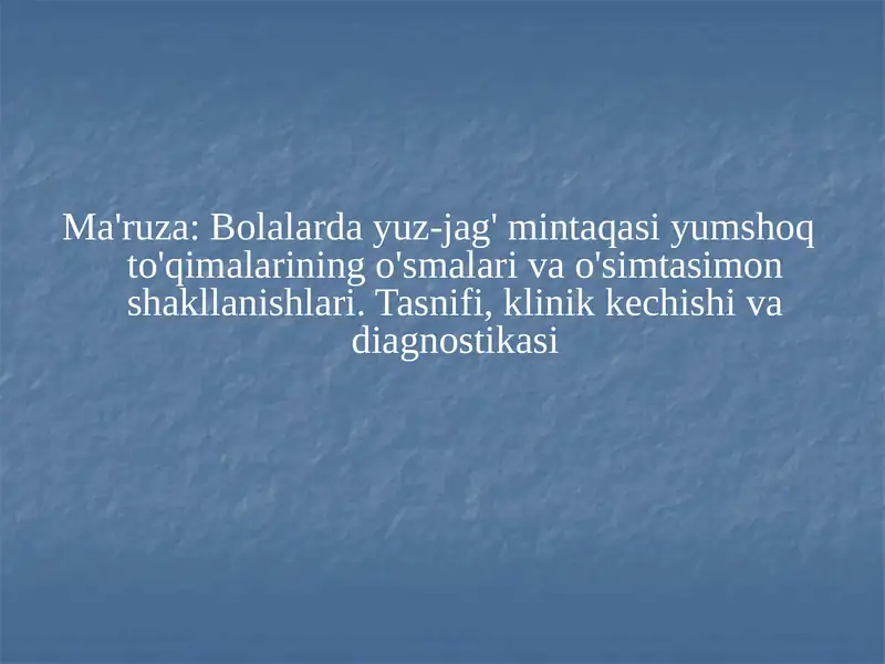 Bolalarda yuz-jag' mintaqasi yumshoq to'qimalarining o'smalari va o'simtasimon shakllanishlari. Tasnifi, klinik kechishi va diagnostikasi