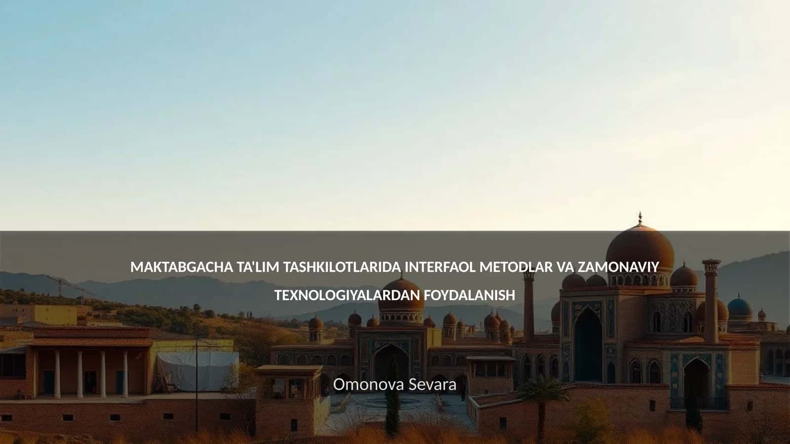 MAKTABGACHA TA'LIM TASHKILOTLARIDA INTERFAOL METODLAR VA ZAMONAVIY TEXNOLOGIYALARDAN FOYDALANISH