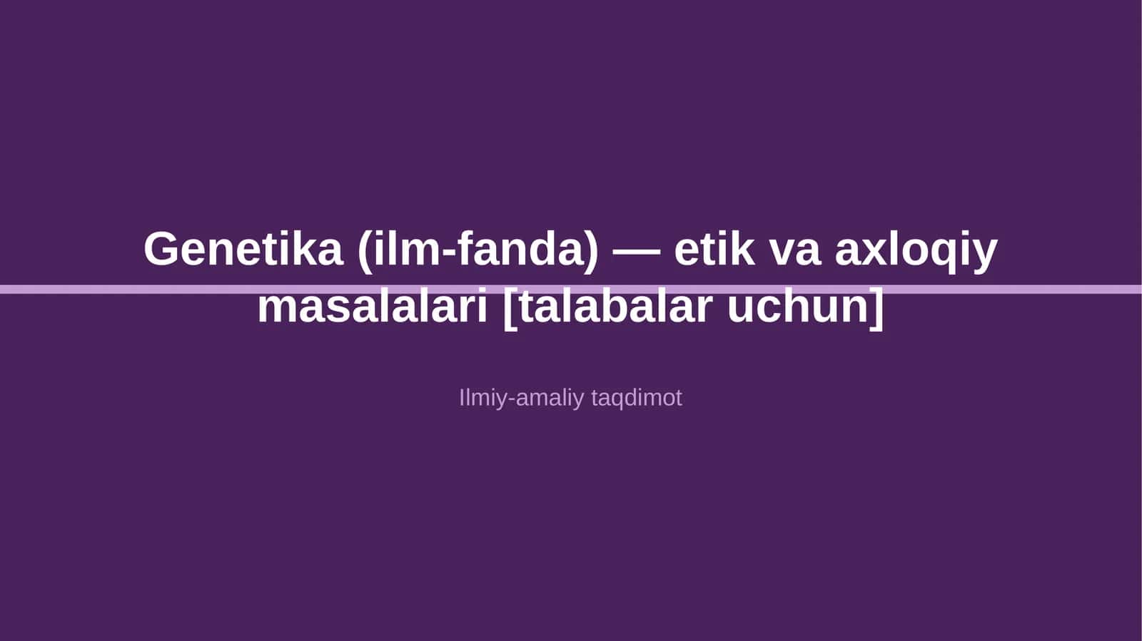 Genetika (ilm-fanda) — etik va axloqiy masalalari [talabalar uchun]
