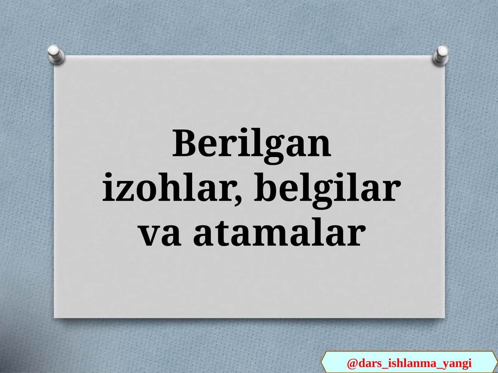 Berilgan izohlar, belgilar va atamalar